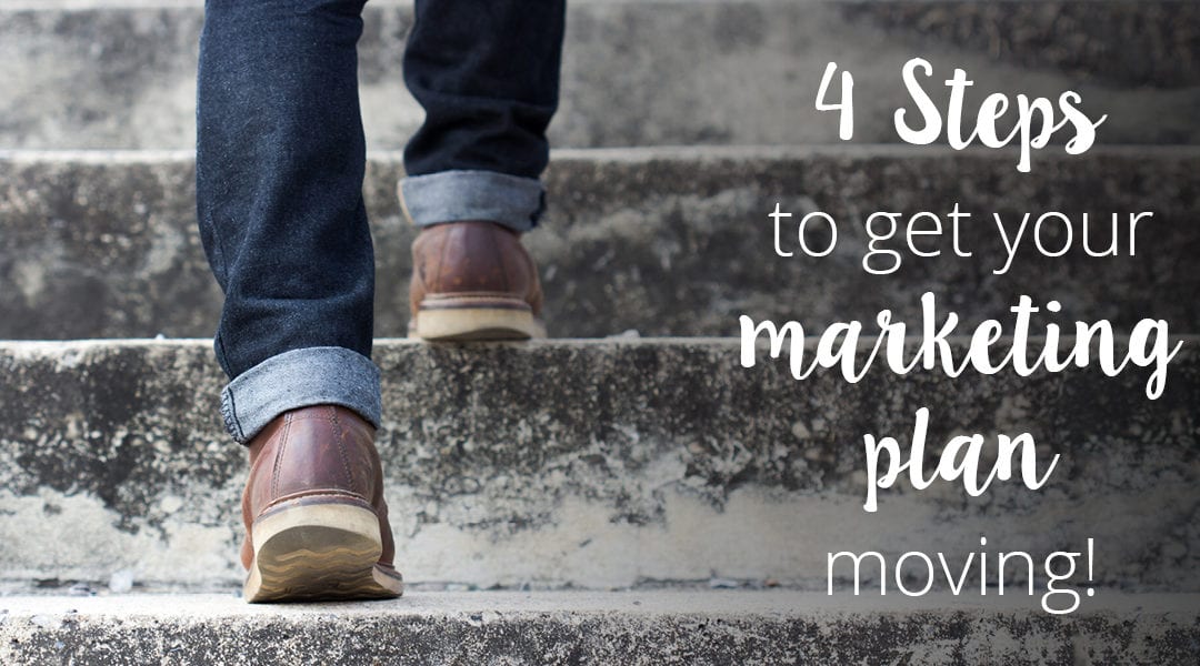 4 steps to get your Marketing Plan moving