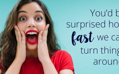 You’d be surprised how fast we can turn things around